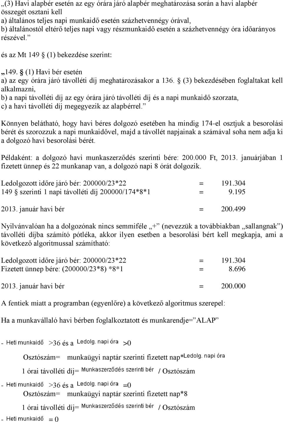 (3) bekezdésében foglaltakat kell alkalmazni, b) a napi távolléti díj az egy órára járó távolléti díj és a napi munkaidő szorzata, c) a havi távolléti díj megegyezik az alapbérrel.