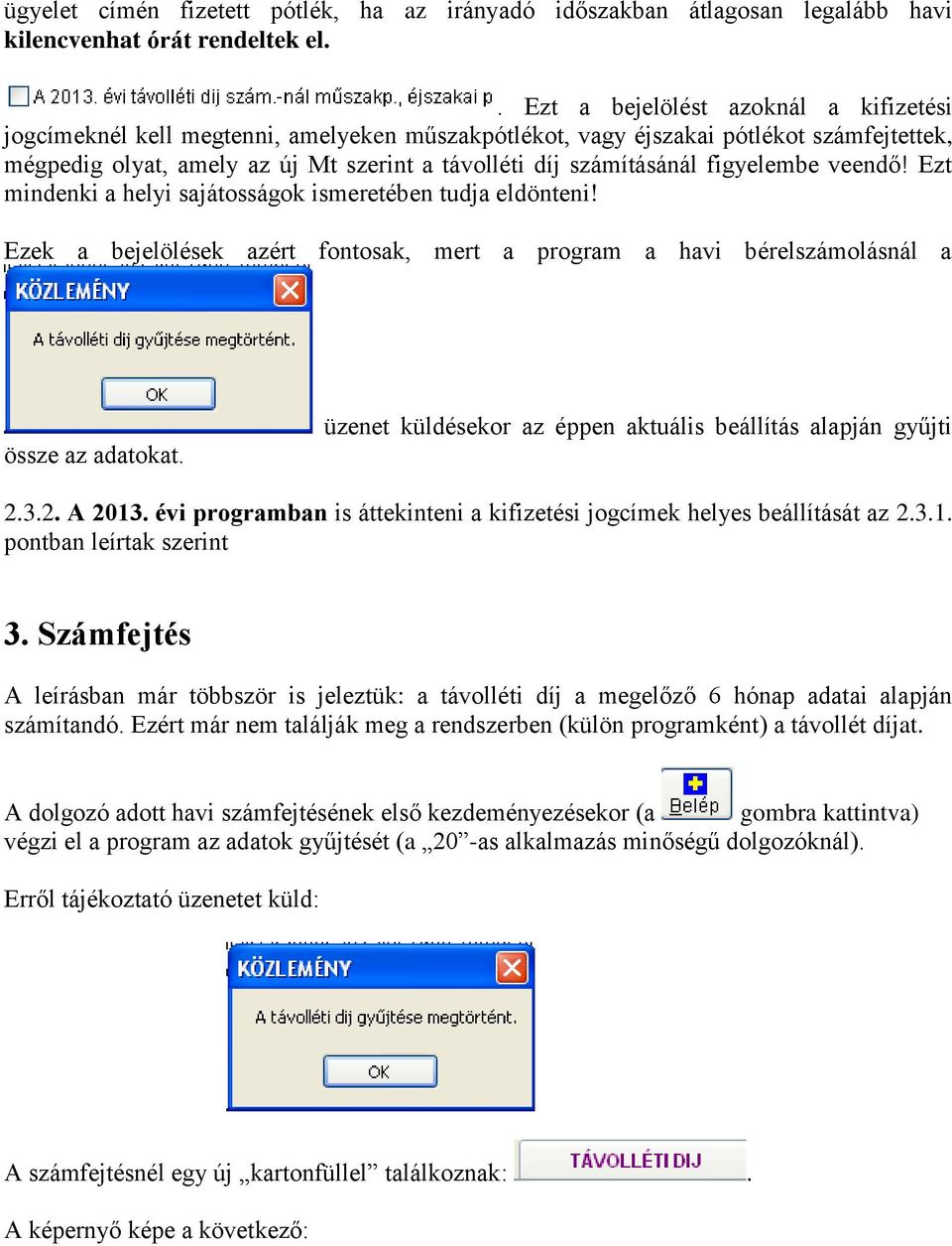 figyelembe veendő! Ezt mindenki a helyi sajátosságok ismeretében tudja eldönteni! Ezek a bejelölések azért fontosak, mert a program a havi bérelszámolásnál a össze az adatokat.