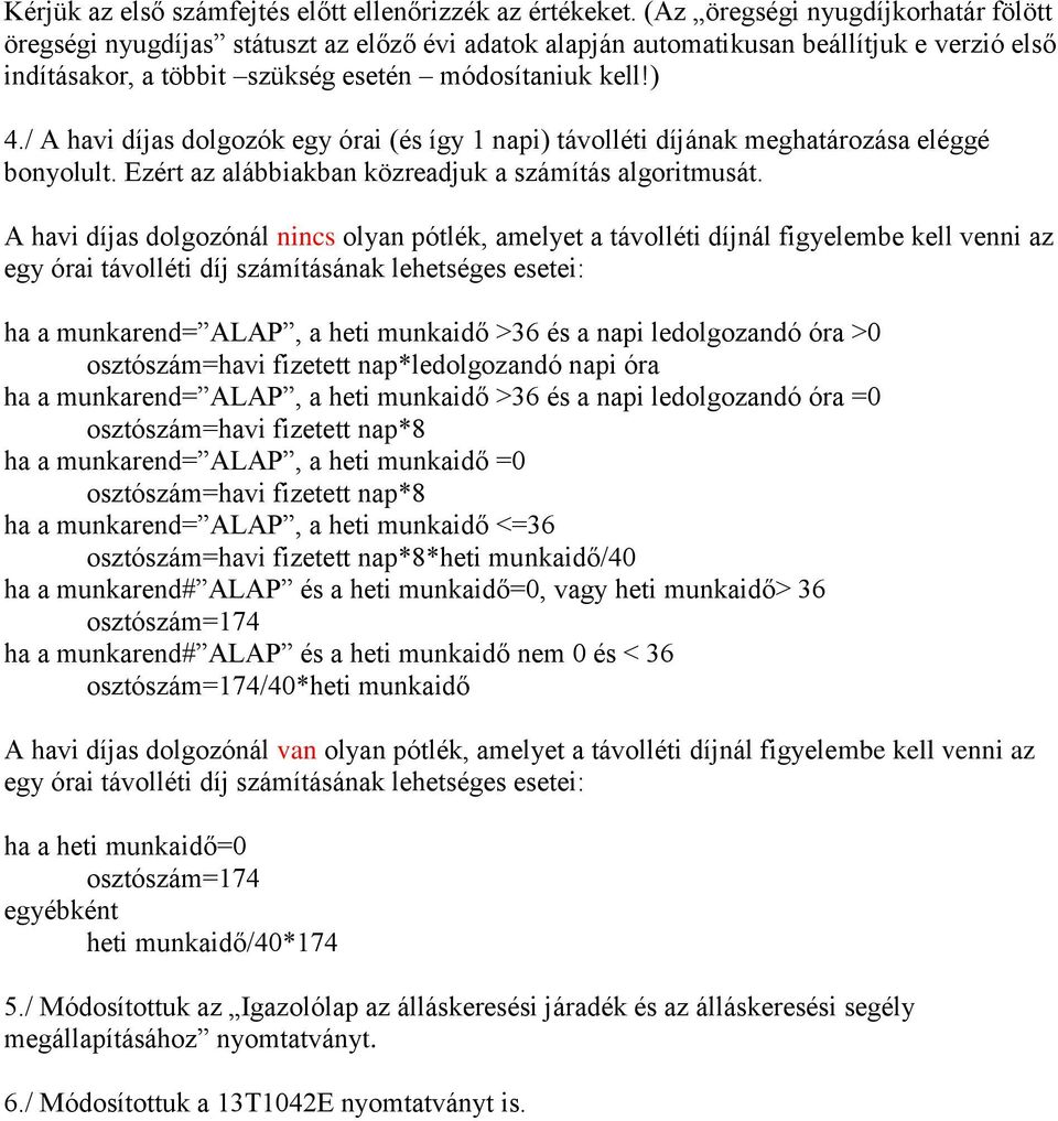 / A havi díjas dolgozók egy órai (és így 1 napi) távolléti díjának meghatározása eléggé bonyolult. Ezért az alábbiakban közreadjuk a számítás algoritmusát.