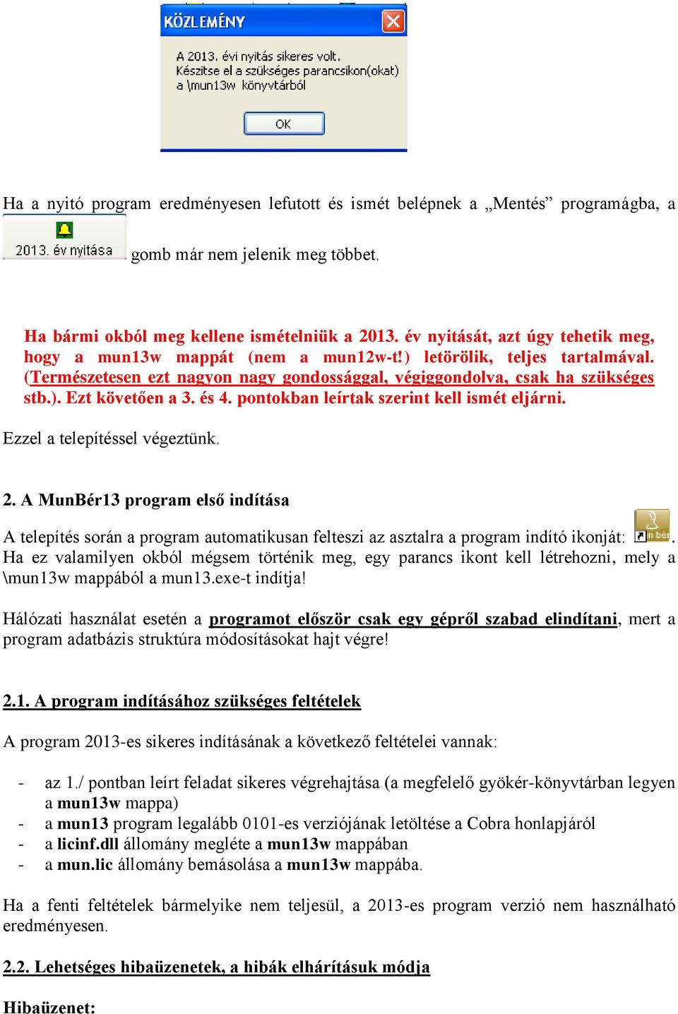 és 4. pontokban leírtak szerint kell ismét eljárni. Ezzel a telepítéssel végeztünk. 2.