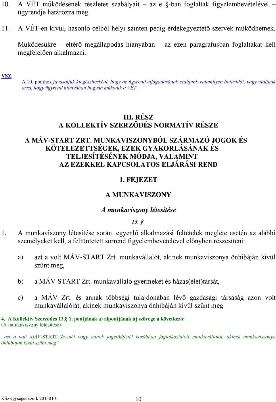 ponthoz javasoljuk kiegészítésként, hogy az ügyrend elfogadásának szabjunk valamilyen határidőt, vagy utaljunk arra, hogy ügyrend hiányában hogyan működik a VÉT. III.