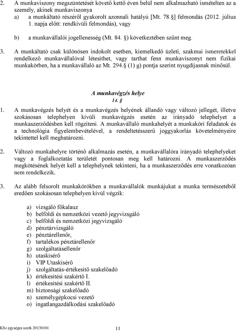 A munkáltató csak különösen indokolt esetben, kiemelkedő üzleti, szakmai ismeretekkel rendelkező munkavállalóval létesíthet, vagy tarthat fenn munkaviszonyt nem fizikai munkakörben, ha a munkavállaló