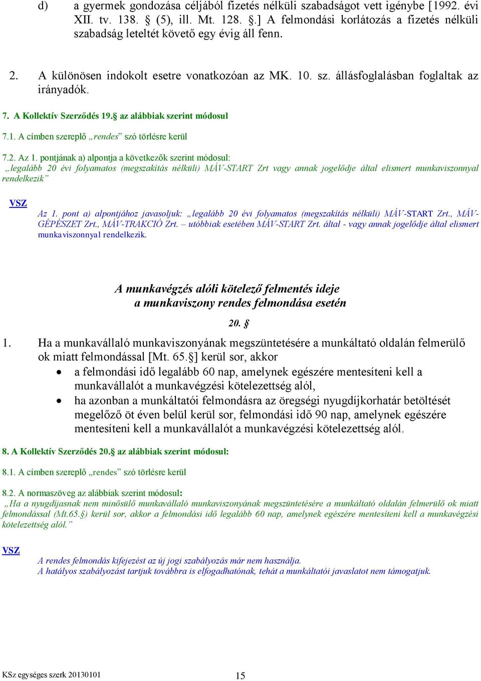 A Kollektív Szerződés 19. az alábbiak szerint módosul 7.1. A címben szereplő rendes szó törlésre kerül 7.2. Az 1.