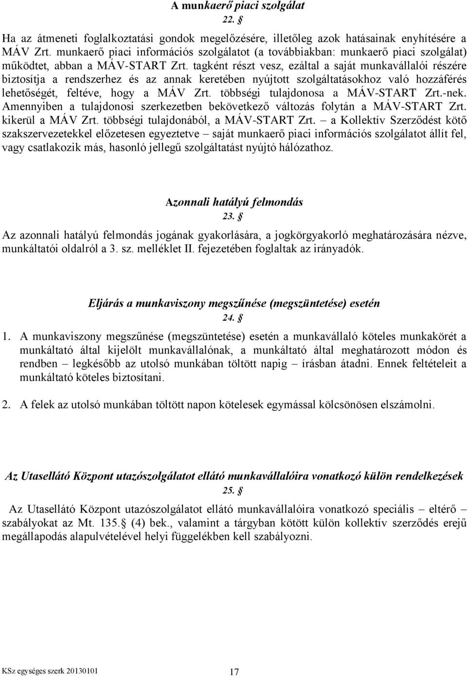 tagként részt vesz, ezáltal a saját munkavállalói részére biztosítja a rendszerhez és az annak keretében nyújtott szolgáltatásokhoz való hozzáférés lehetőségét, feltéve, hogy a MÁV Zrt.