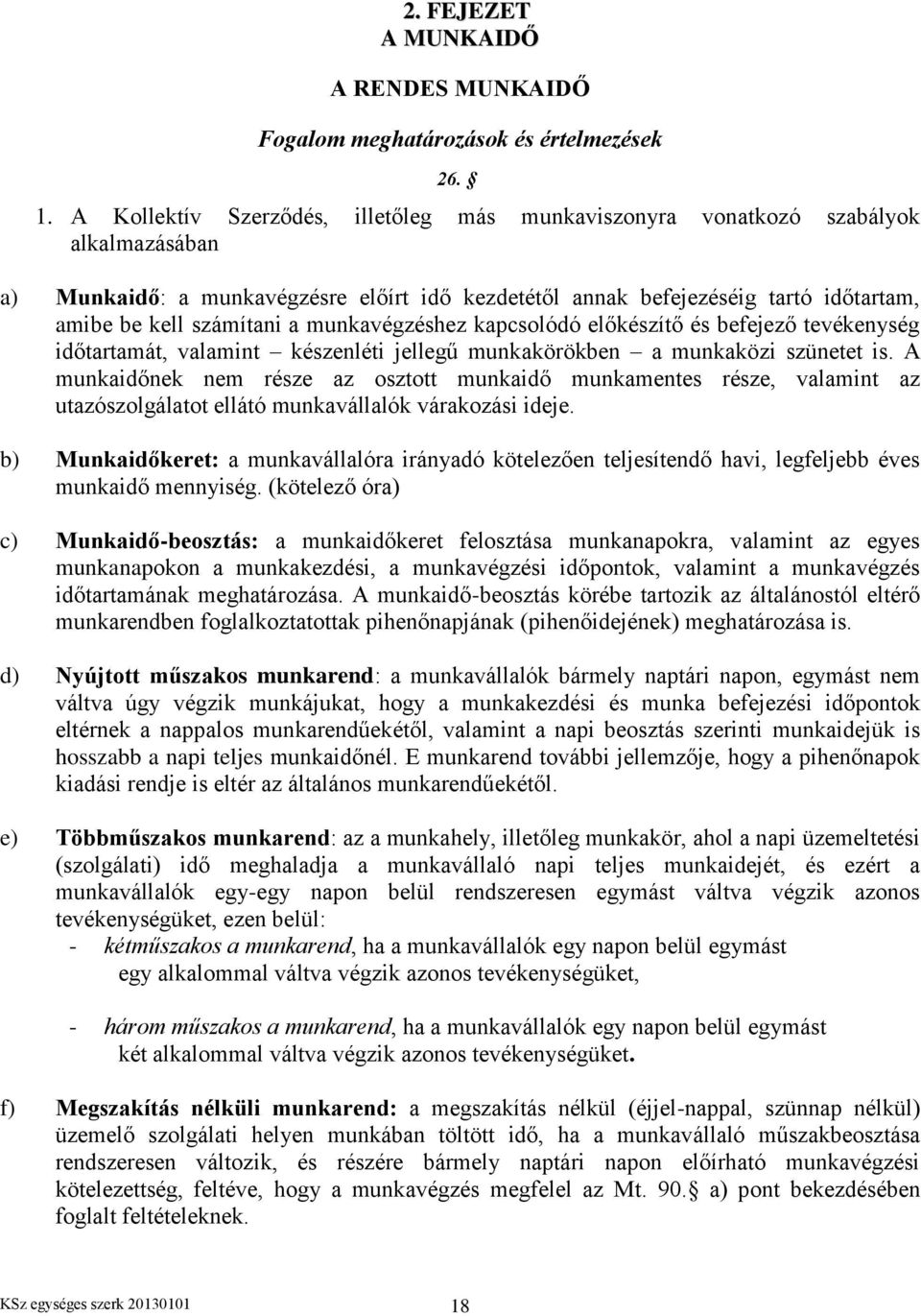 munkavégzéshez kapcsolódó előkészítő és befejező tevékenység időtartamát, valamint készenléti jellegű munkakörökben a munkaközi szünetet is.