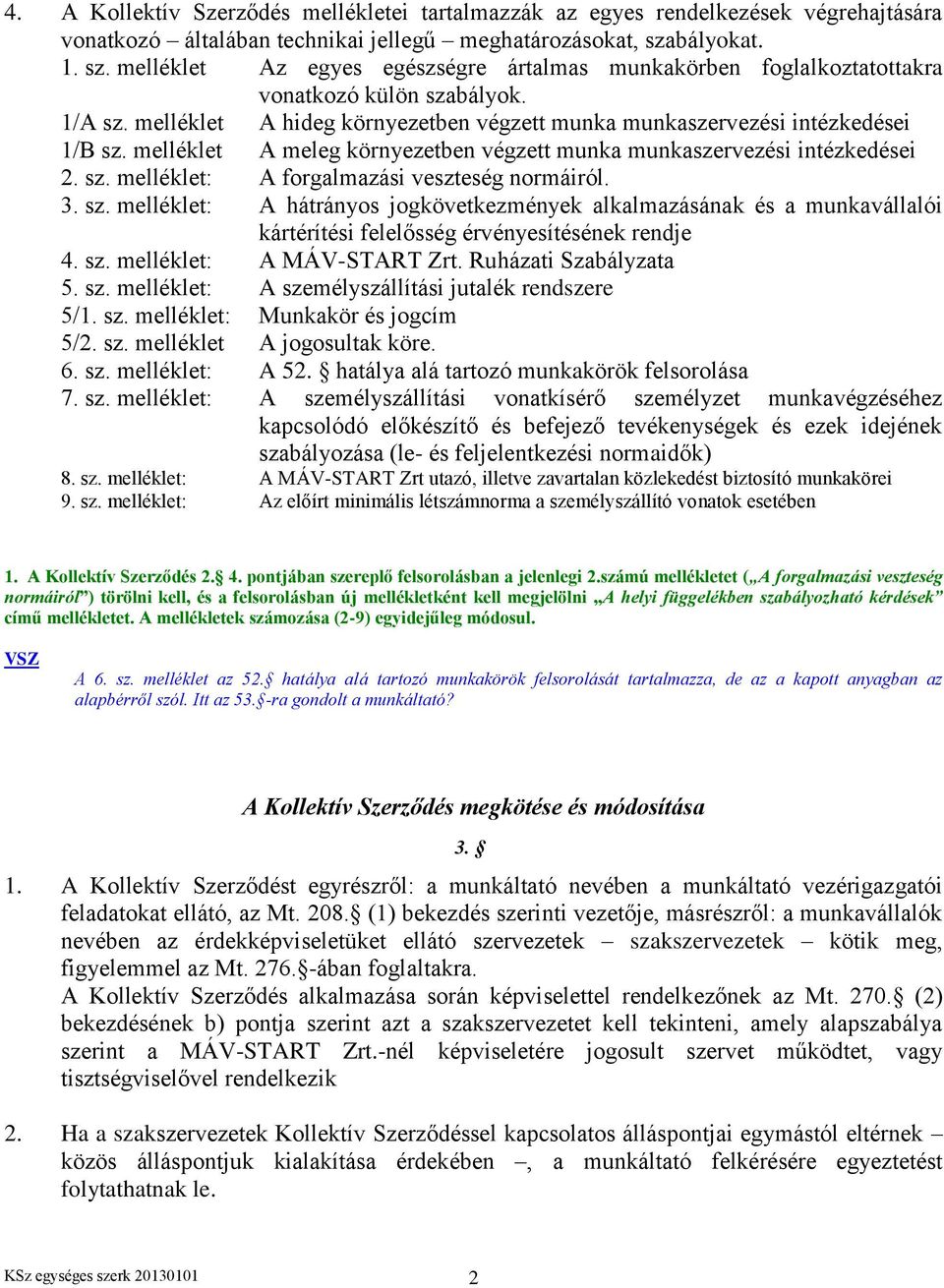 melléklet A hideg környezetben végzett munka munkaszervezési intézkedései 1/B sz. melléklet A meleg környezetben végzett munka munkaszervezési intézkedései 2. sz. melléklet: A forgalmazási veszteség normáiról.