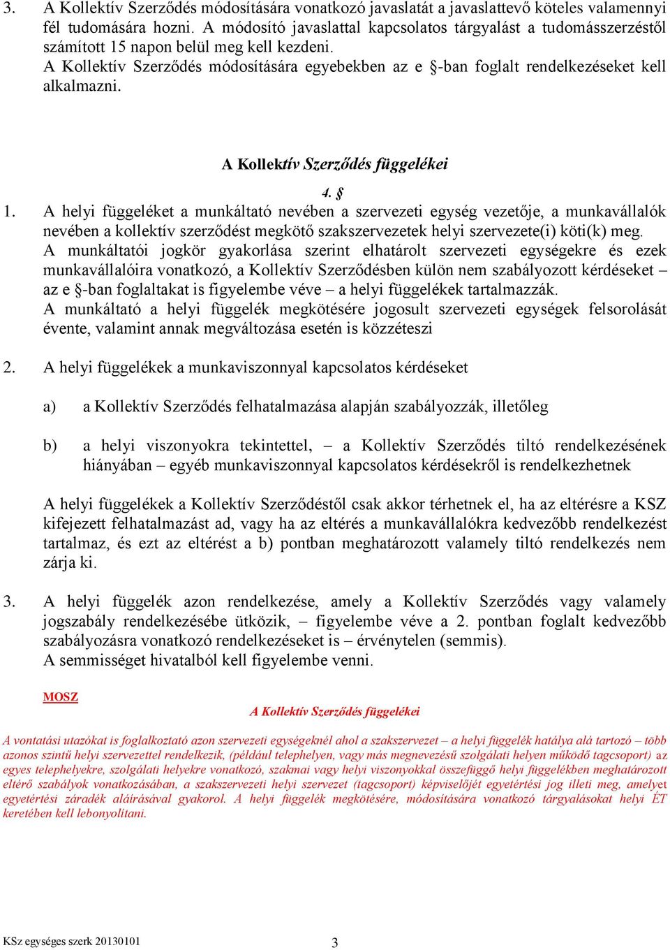 A Kollektív Szerződés módosítására egyebekben az e -ban foglalt rendelkezéseket kell alkalmazni. A Kollektív Szerződés függelékei 4. 1.