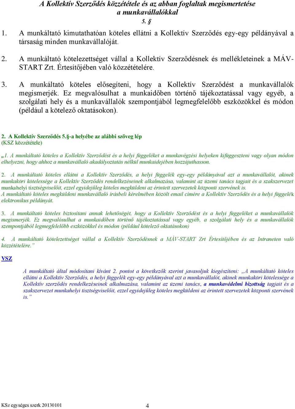 A munkáltató kötelezettséget vállal a Kollektív Szerződésnek és mellékleteinek a MÁV- START Zrt. Értesítőjében való közzétételére. 3.