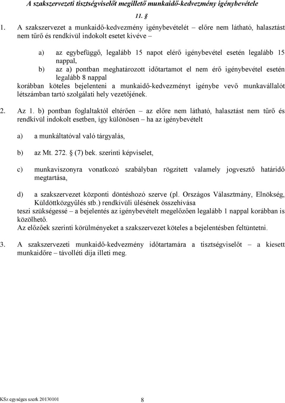 legalább 15 nappal, b) az a) pontban meghatározott időtartamot el nem érő igénybevétel esetén legalább 8 nappal korábban köteles bejelenteni a munkaidő-kedvezményt igénybe vevő munkavállalót