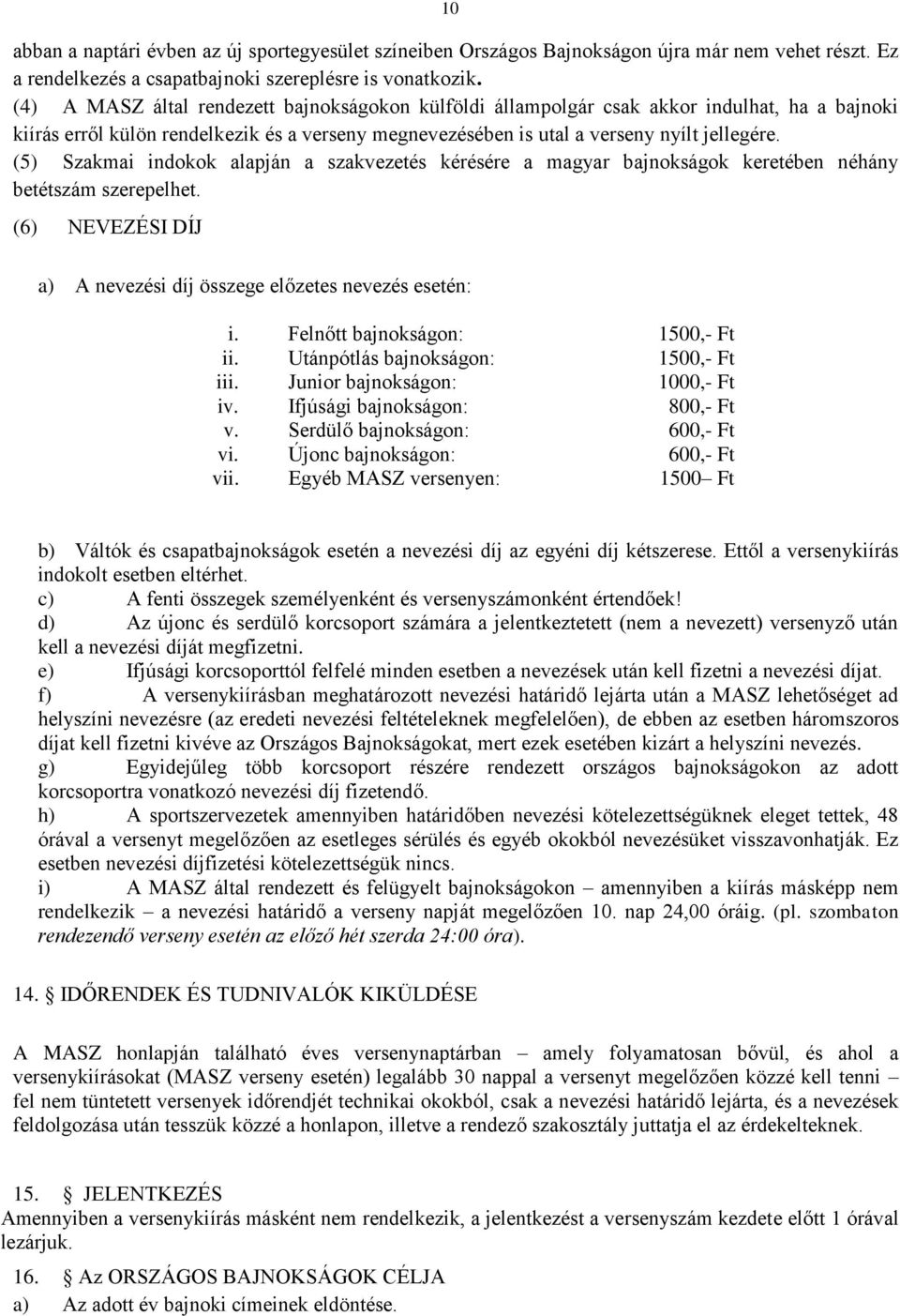 (5) Szakmai indokok alapján a szakvezetés kérésére a magyar bajnokságok keretében néhány betétszám szerepelhet. (6) NEVEZÉSI DÍJ a) A nevezési díj összege előzetes nevezés esetén: i.