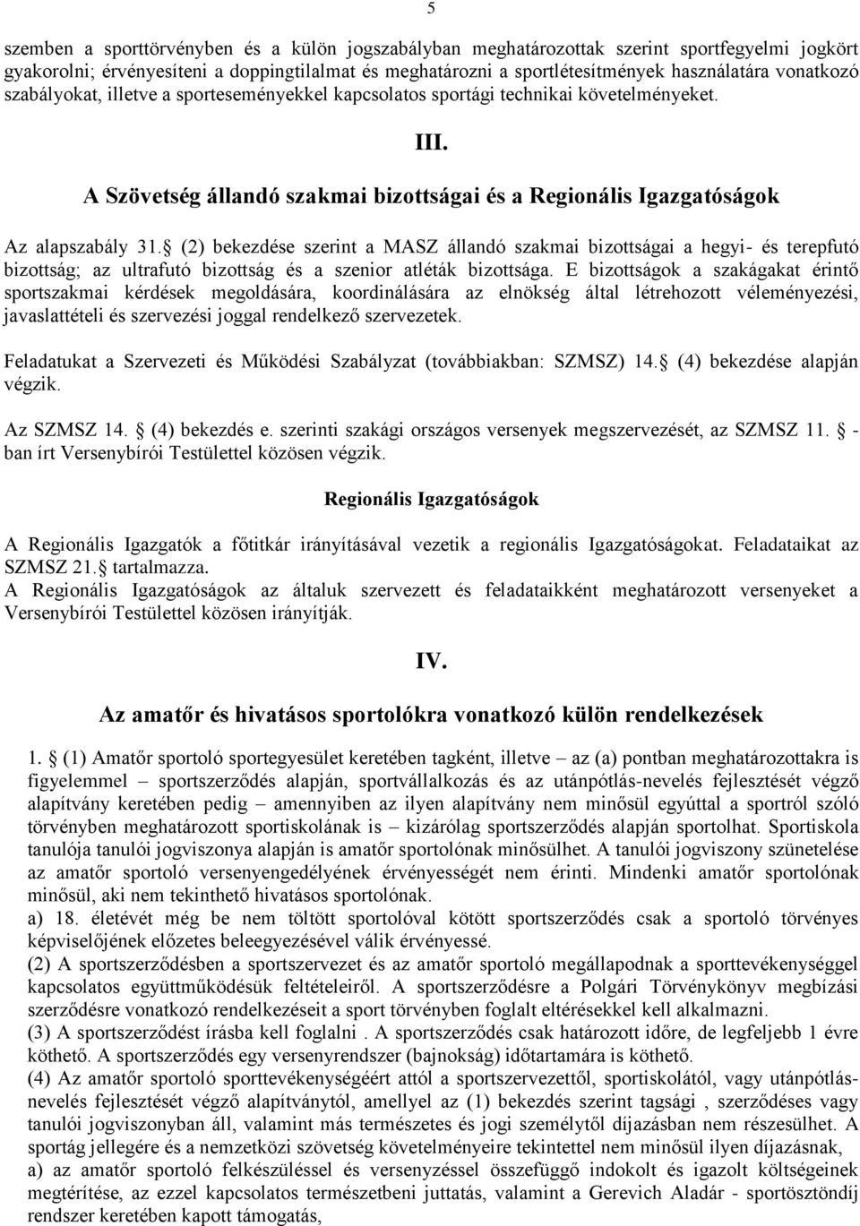 (2) bekezdése szerint a MASZ állandó szakmai bizottságai a hegyi- és terepfutó bizottság; az ultrafutó bizottság és a szenior atléták bizottsága.