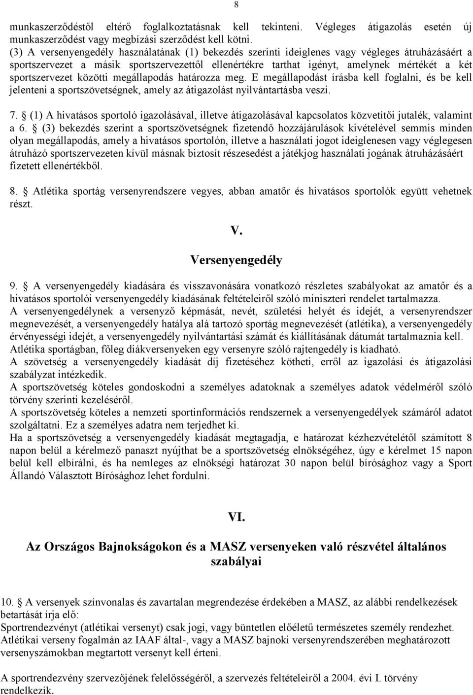 sportszervezet közötti megállapodás határozza meg. E megállapodást írásba kell foglalni, és be kell jelenteni a sportszövetségnek, amely az átigazolást nyilvántartásba veszi. 7.