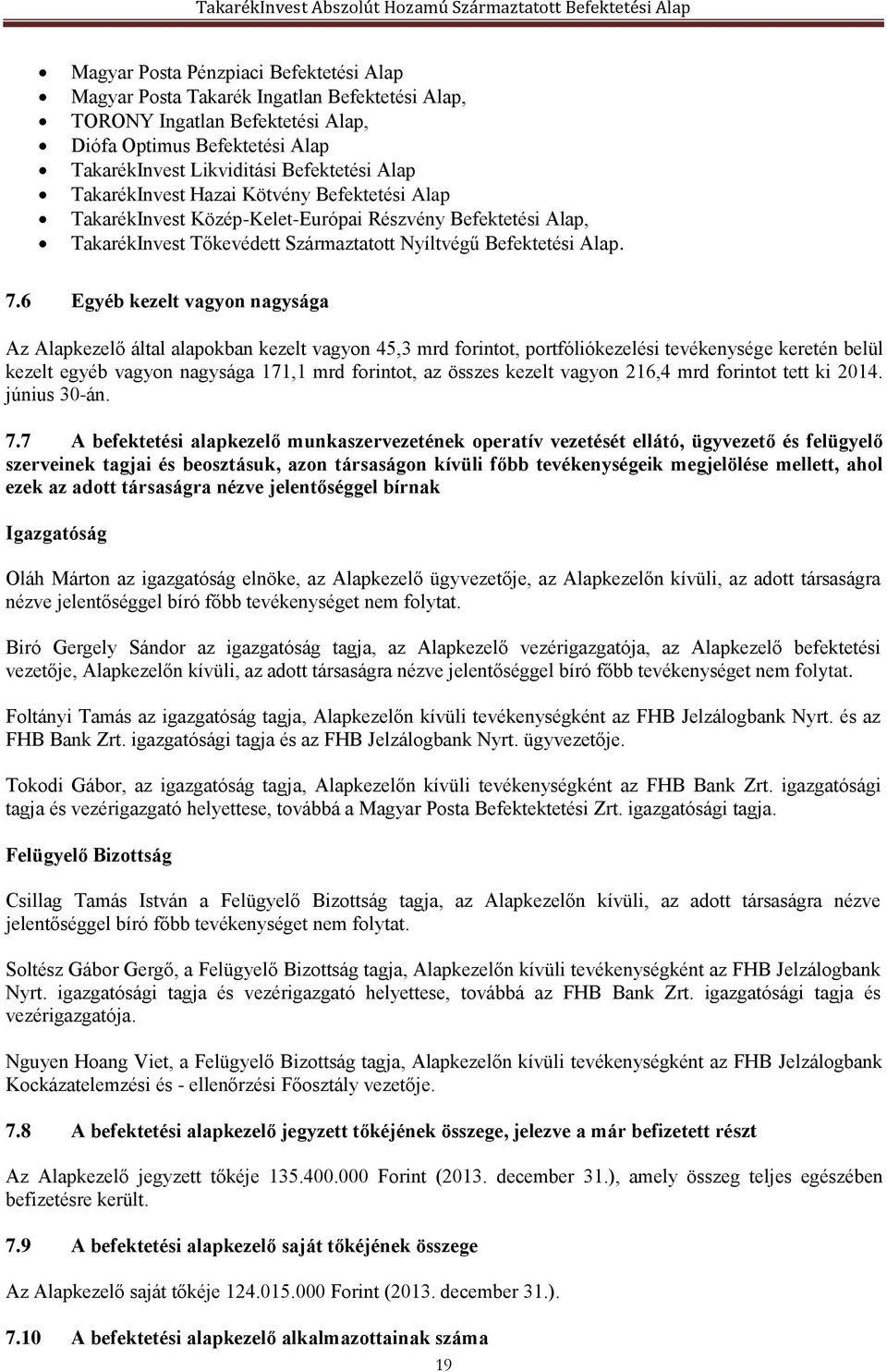 6 Egyéb kezelt vagyon nagysága Az Alapkezelő által alapokban kezelt vagyon 45,3 mrd forintot, portfóliókezelési tevékenysége keretén belül kezelt egyéb vagyon nagysága 171,1 mrd forintot, az összes