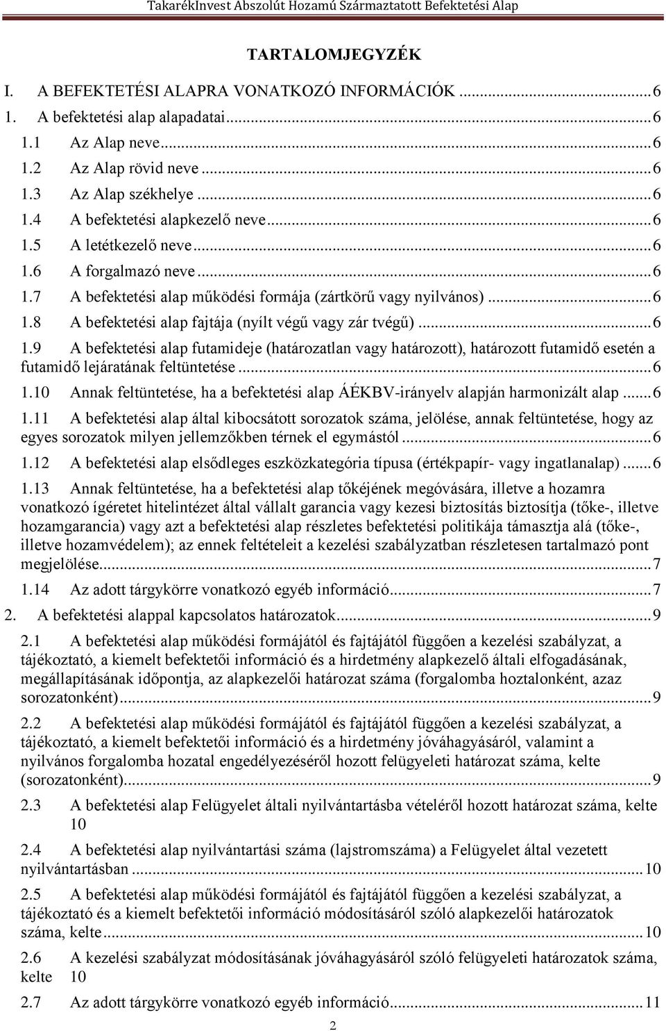 .. 6 1.10 Annak feltüntetése, ha a befektetési alap ÁÉKBV-irányelv alapján harmonizált alap... 6 1.11 A befektetési alap által kibocsátott sorozatok száma, jelölése, annak feltüntetése, hogy az egyes sorozatok milyen jellemzőkben térnek el egymástól.