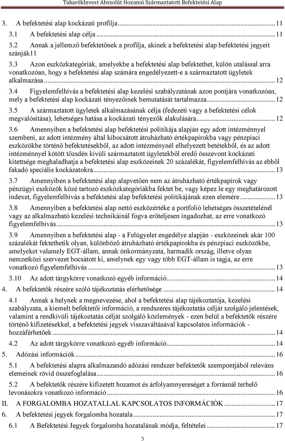 4 Figyelemfelhívás a befektetési alap kezelési szabályzatának azon pontjára vonatkozóan, mely a befektetési alap kockázati tényezőinek bemutatását tartalmazza... 12 3.