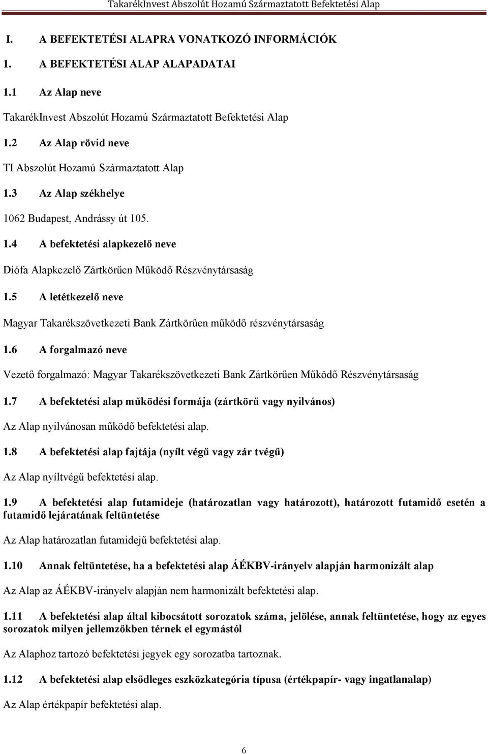 5 A letétkezelő neve Magyar Takarékszövetkezeti Bank Zártkörűen működő részvénytársaság 1.6 A forgalmazó neve Vezető forgalmazó: Magyar Takarékszövetkezeti Bank Zártkörűen Működő Részvénytársaság 1.