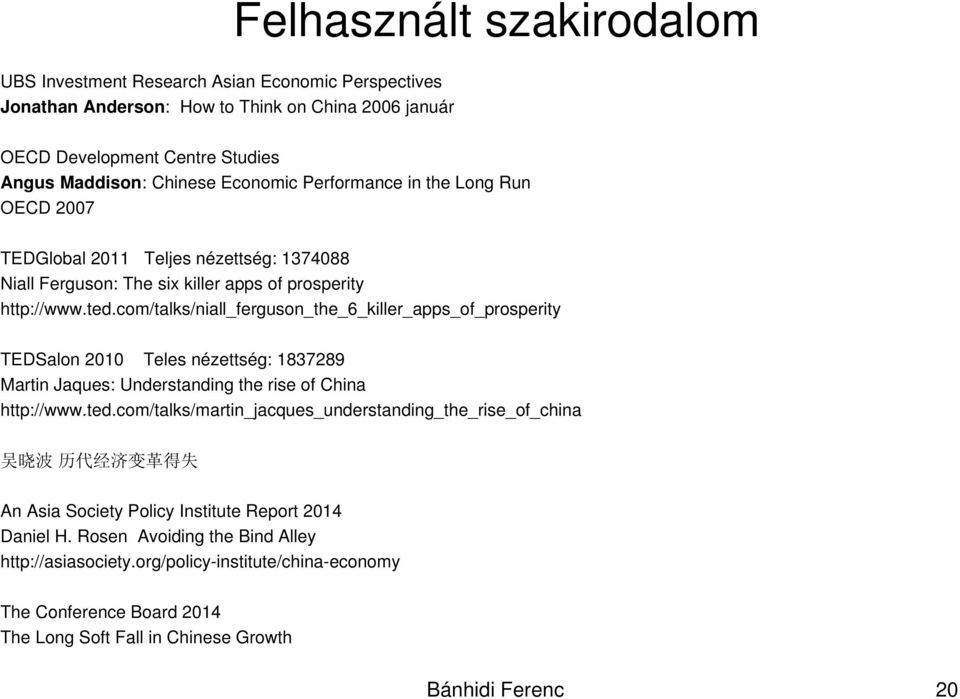 com/talks/niall_ferguson_the_6_killer_apps_of_prosperity TEDSalon 2010 Teles nézettség: 1837289 Martin Jaques: Understanding the rise of China http://www.ted.