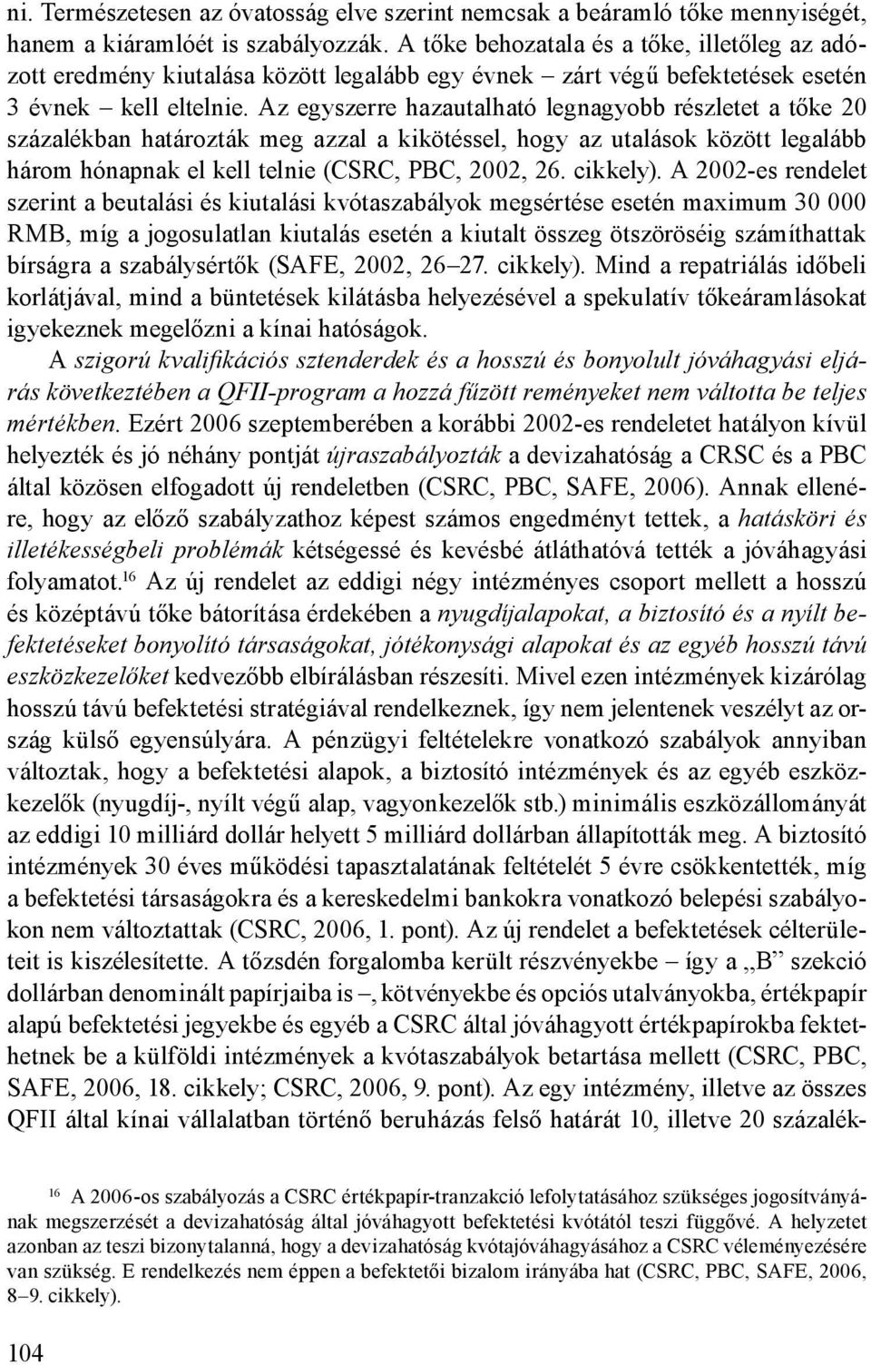 Az egyszerre hazautalható legnagyobb részletet a tőke 20 százalékban határozták meg azzal a kikötéssel, hogy az utalások között legalább három hónapnak el kell telnie (CSRC, PBC, 2002, 26. cikkely).