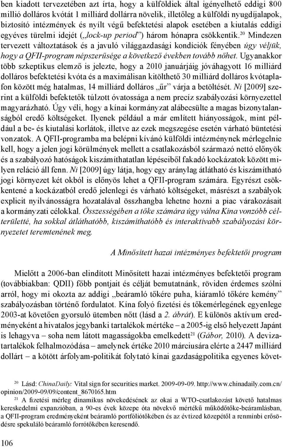 20 Mindezen tervezett változtatások és a javuló világgazdasági kondíciók fényében úgy véljük, hogy a QFII-program népszerűsége a következő években tovább nőhet.