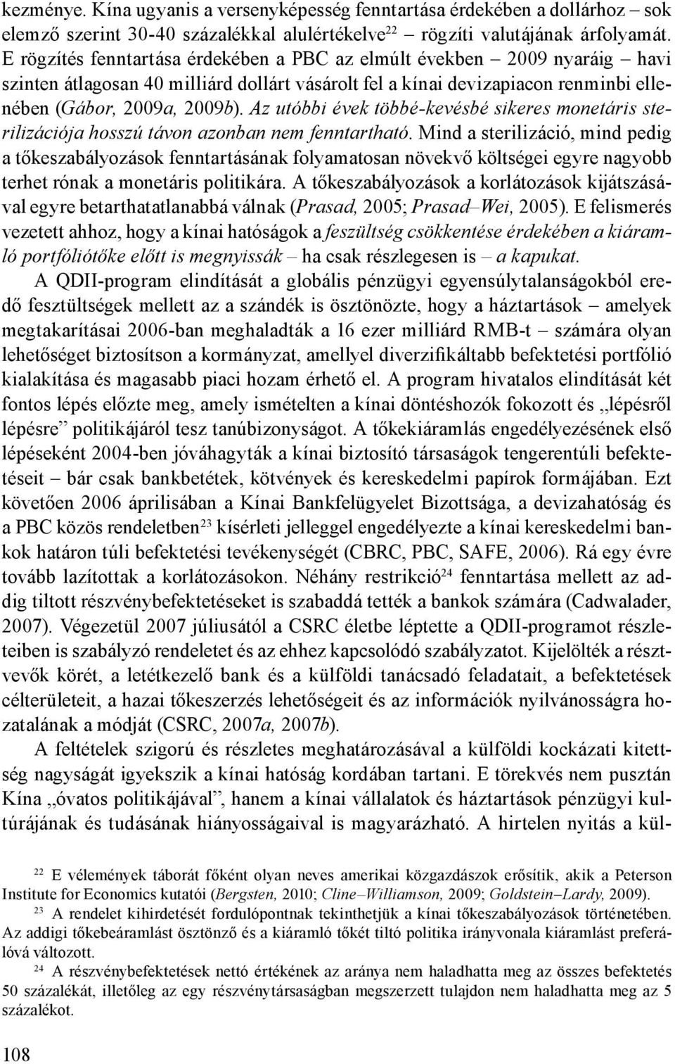 Az utóbbi évek többé-kevésbé sikeres monetáris sterilizációja hosszú távon azonban nem fenntartható.