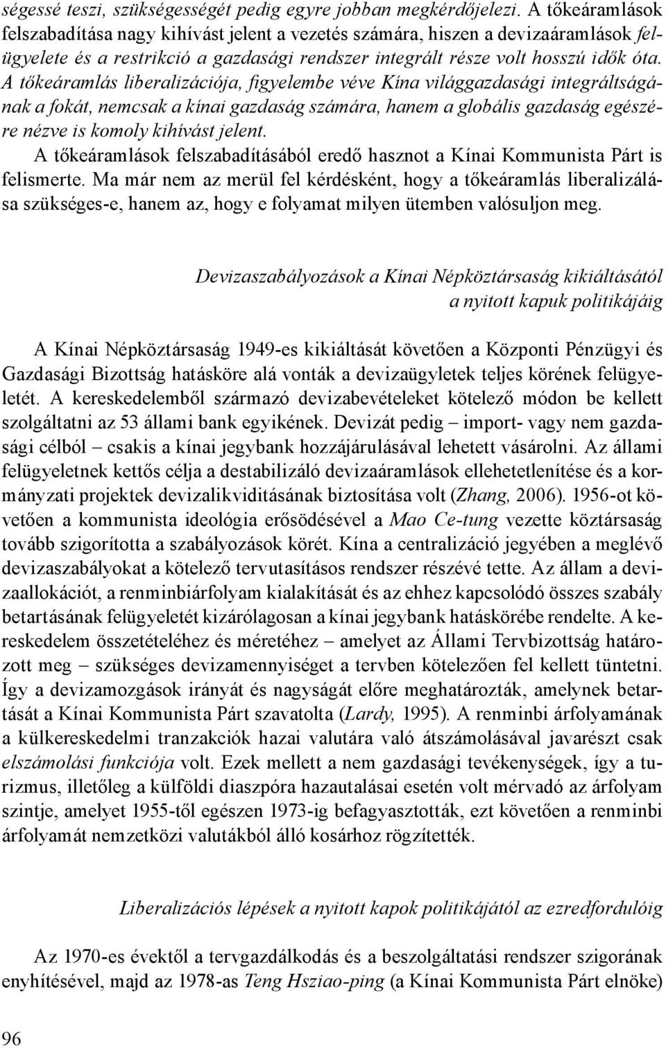 A tőkeáramlás liberalizációja, figyelembe véve Kína világgazdasági integráltságának a fokát, nemcsak a kínai gazdaság számára, hanem a globális gazdaság egészére nézve is komoly kihívást jelent.