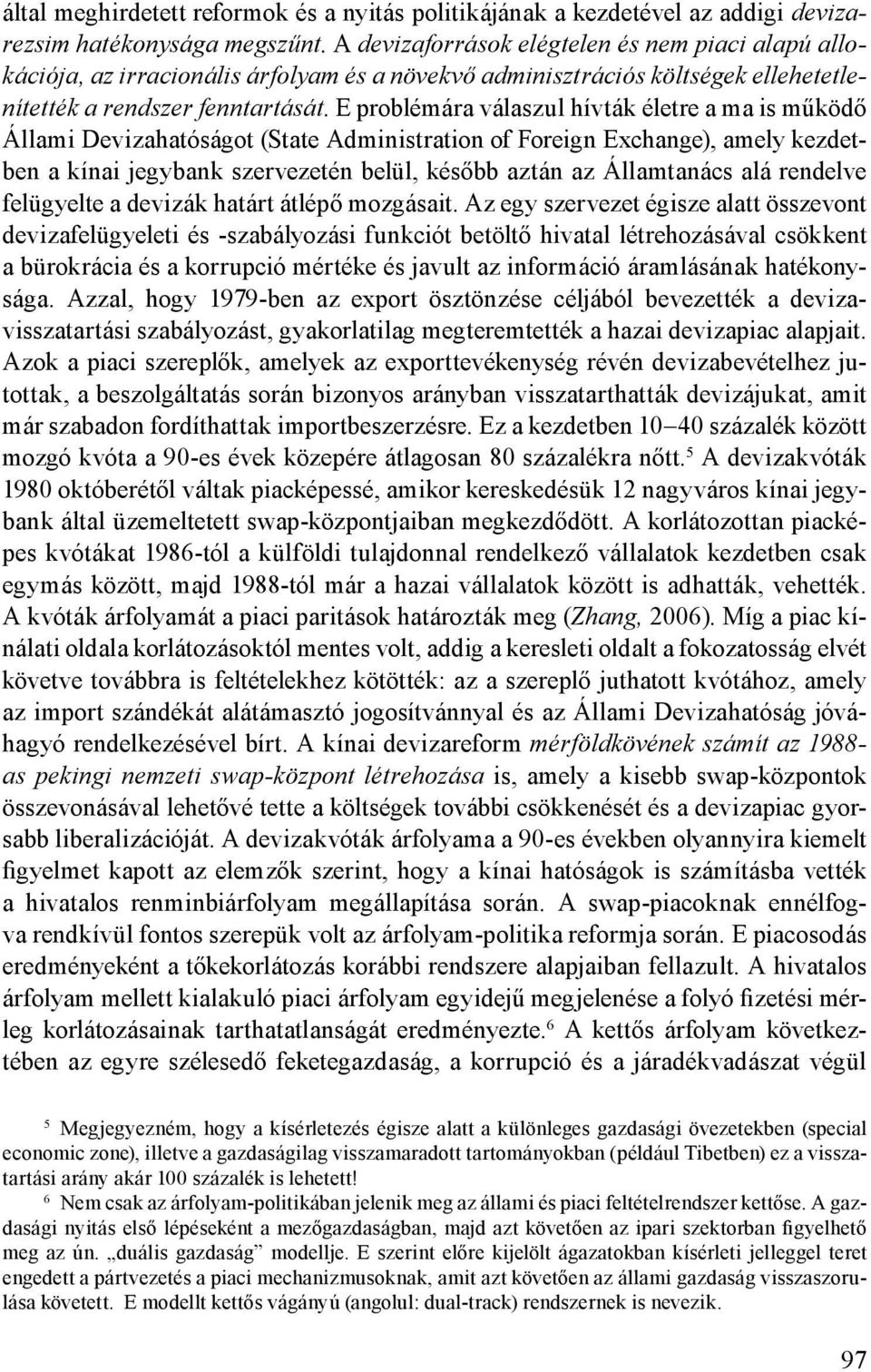 E problémára válaszul hívták életre a ma is működő Állami Devizahatóságot (State Administration of Foreign Exchange), amely kezdetben a kínai jegybank szervezetén belül, később aztán az Államtanács