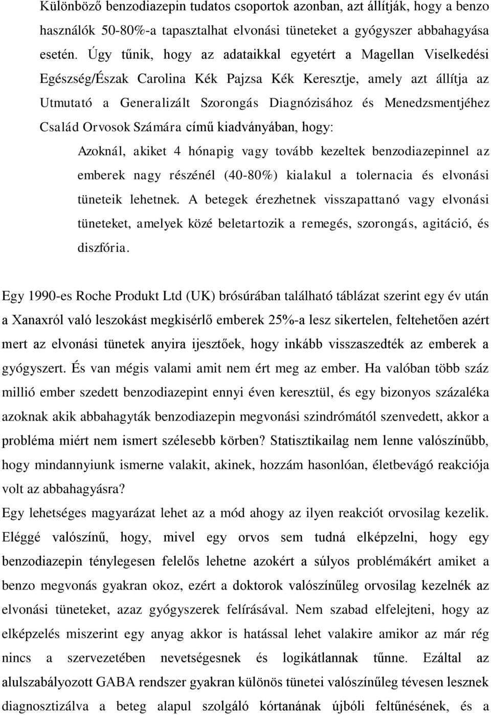 Menedzsmentjéhez Család Orvosok Számára című kiadványában, hogy: Azoknál, akiket 4 hónapig vagy tovább kezeltek benzodiazepinnel az emberek nagy részénél (40-80%) kialakul a tolernacia és elvonási