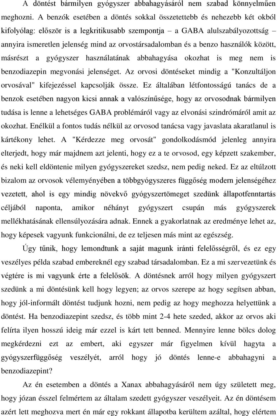 orvostársadalomban és a benzo használók között, másrészt a gyógyszer használatának abbahagyása okozhat is meg nem is benzodiazepin megvonási jelenséget.