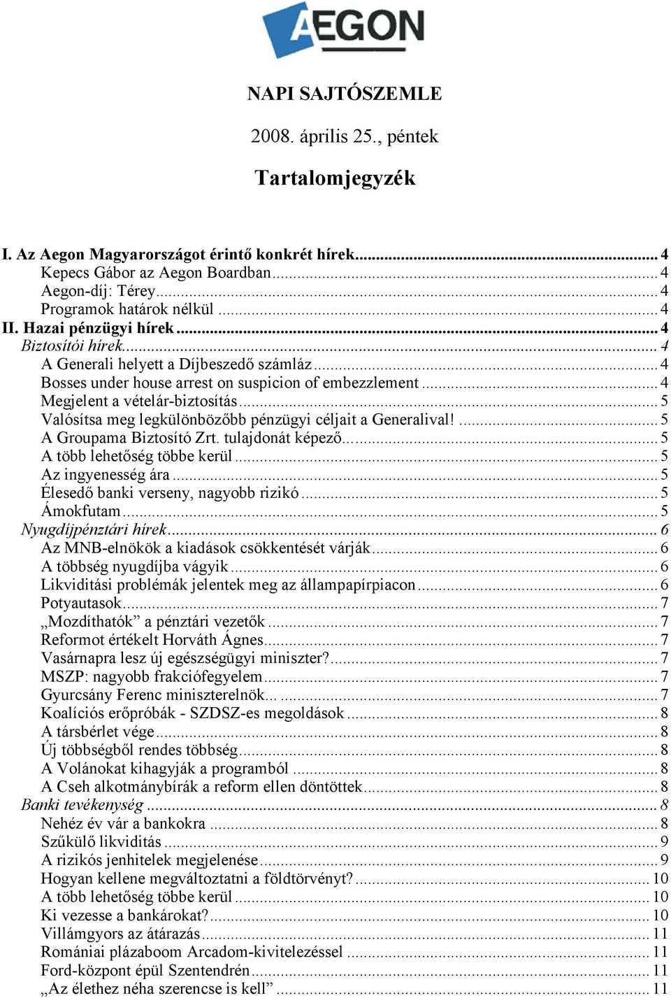 .. 5 Valósítsa meg legkülönbözőbb pénzügyi céljait a Generalival!... 5 A Groupama Biztosító Zrt. tulajdonát képező...... 5 A több lehetőség többe kerül... 5 Az ingyenesség ára.