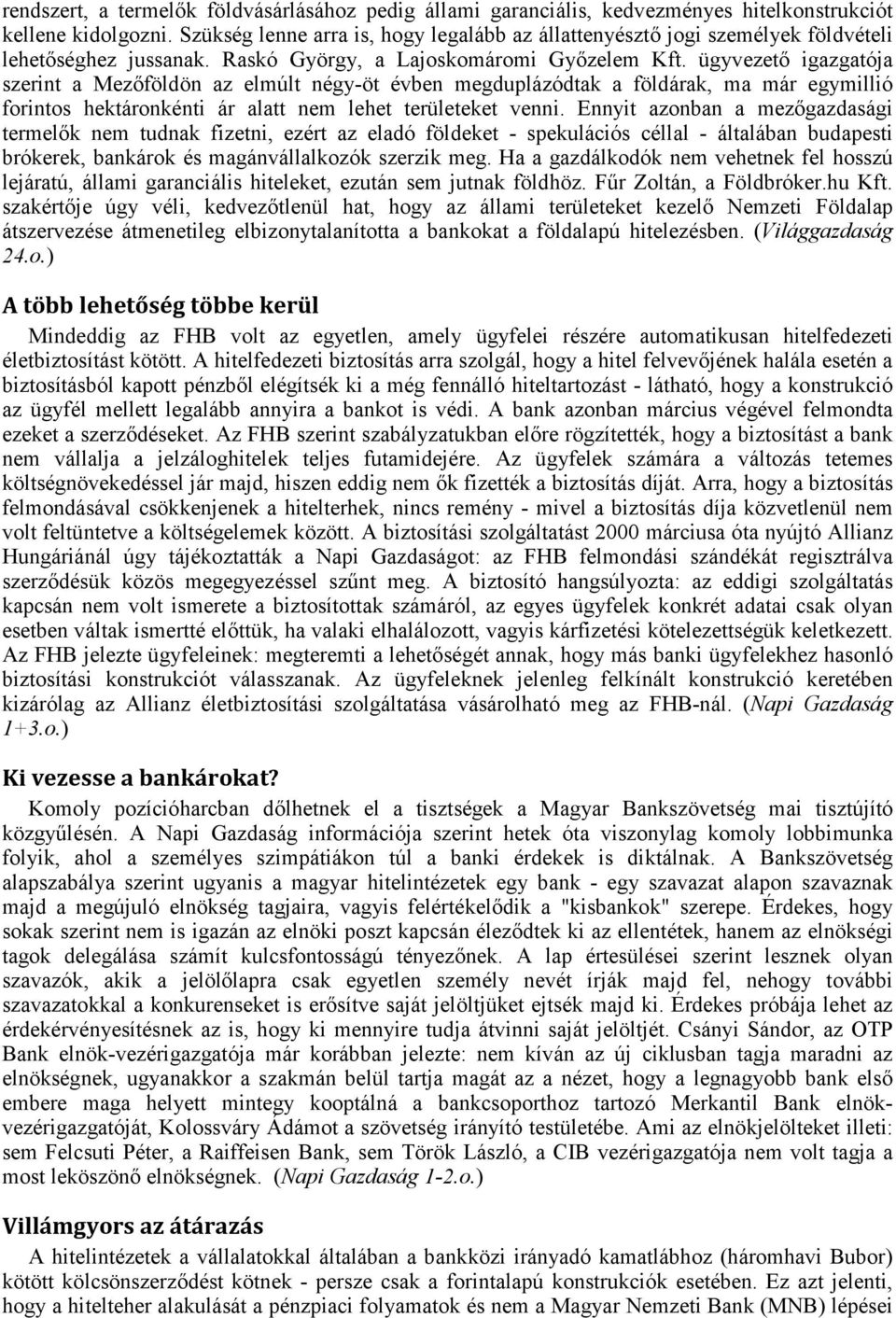 ügyvezető igazgatója szerint a Mezőföldön az elmúlt négy-öt évben megduplázódtak a földárak, ma már egymillió forintos hektáronkénti ár alatt nem lehet területeket venni.