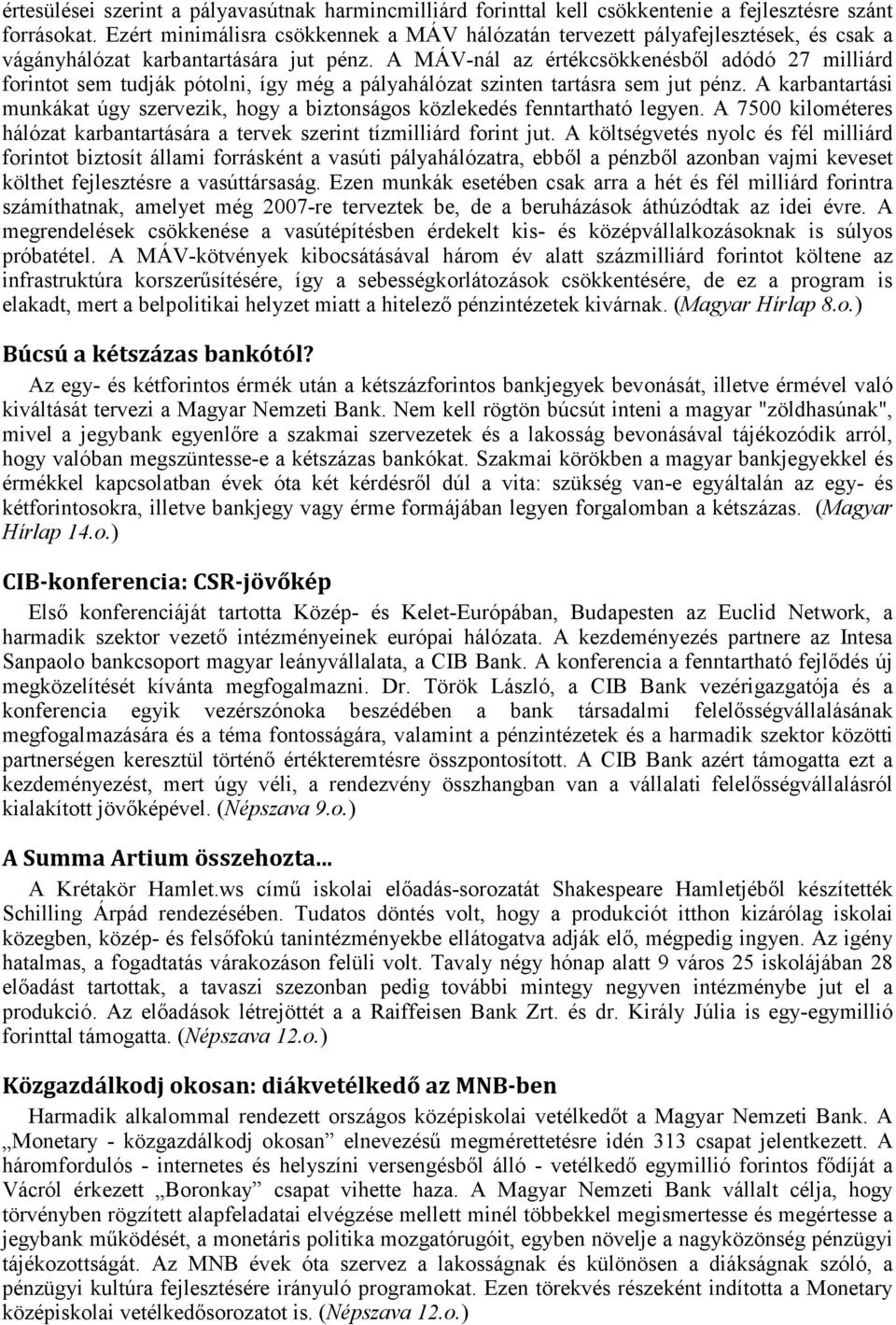 A MÁV-nál az értékcsökkenésből adódó 27 milliárd forintot sem tudják pótolni, így még a pályahálózat szinten tartásra sem jut pénz.