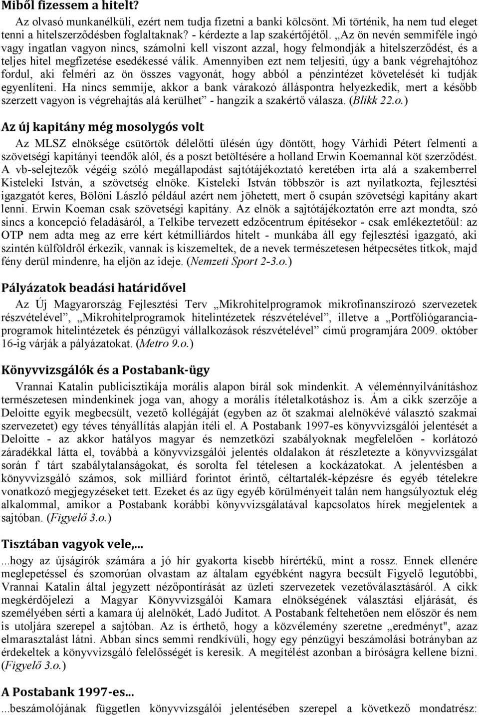 Amennyiben ezt nem teljesíti, úgy a bank végrehajtóhoz fordul, aki felméri az ön összes vagyonát, hogy abból a pénzintézet követelését ki tudják egyenlíteni.