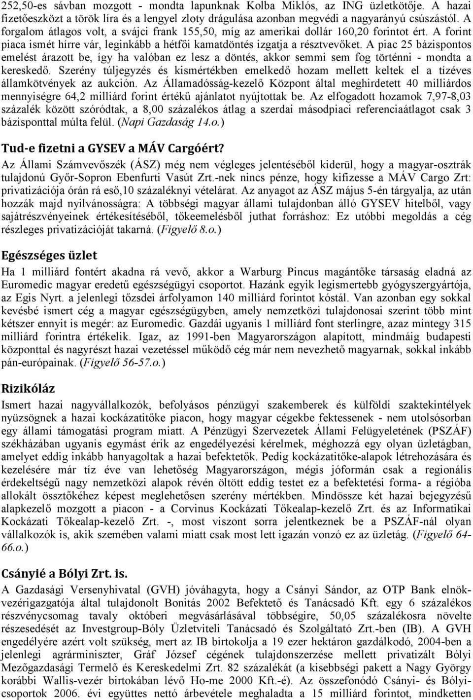 A piac 25 bázispontos emelést árazott be, így ha valóban ez lesz a döntés, akkor semmi sem fog történni - mondta a kereskedő.