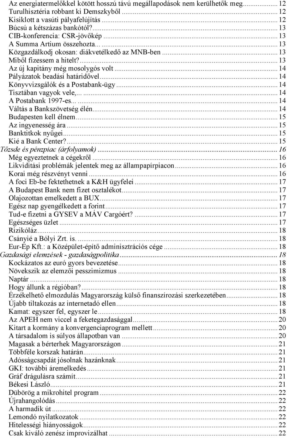 .. 14 Pályázatok beadási határidővel... 14 Könyvvizsgálók és a Postabank-ügy... 14 Tisztában vagyok vele,...... 14 A Postabank 1997-es...... 14 Váltás a Bankszövetség élén... 14 Budapesten kell élnem.