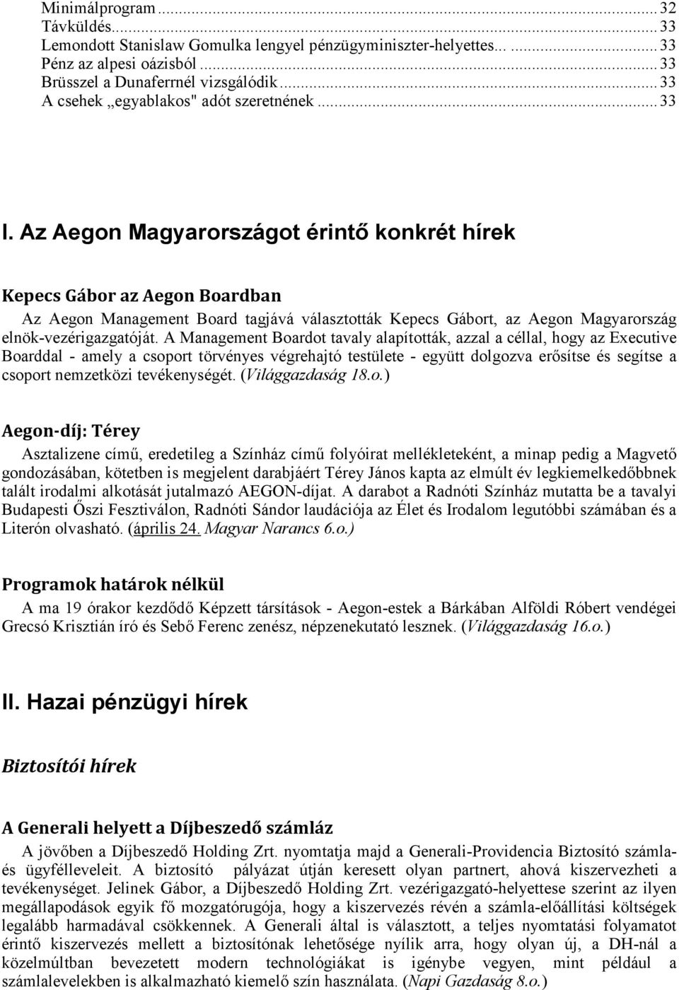 Az Aegon Magyarországot érintő konkrét hírek Kepecs Gábor az Aegon Boardban Az Aegon Management Board tagjává választották Kepecs Gábort, az Aegon Magyarország elnök-vezérigazgatóját.
