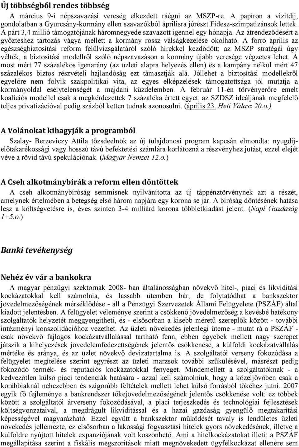 Az átrendeződésért a győzteshez tartozás vágya mellett a kormány rossz válságkezelése okolható.