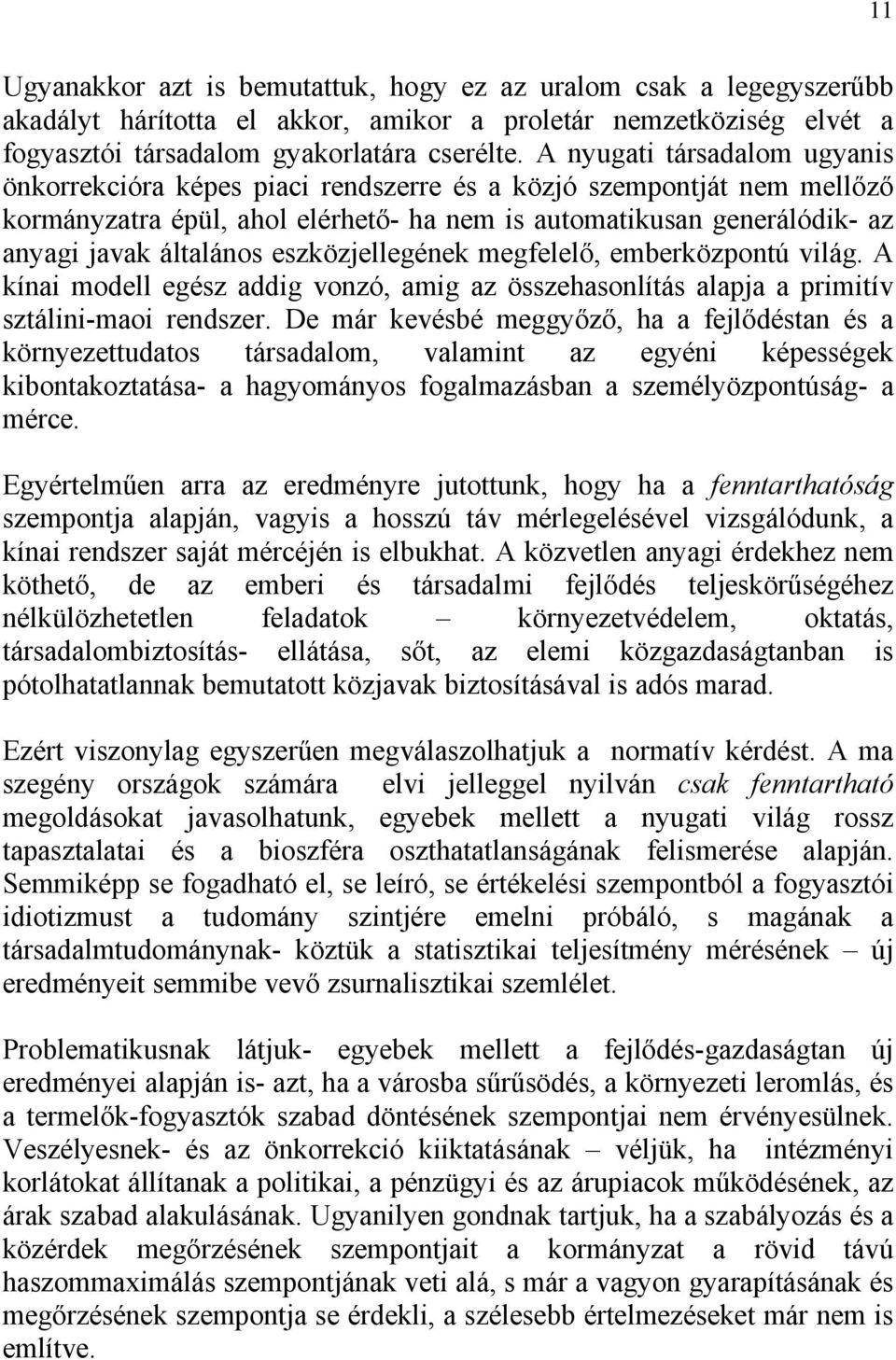 eszközjellegének megfelelő, emberközpontú világ. A kínai modell egész addig vonzó, amig az összehasonlítás alapja a primitív sztálini-maoi rendszer.