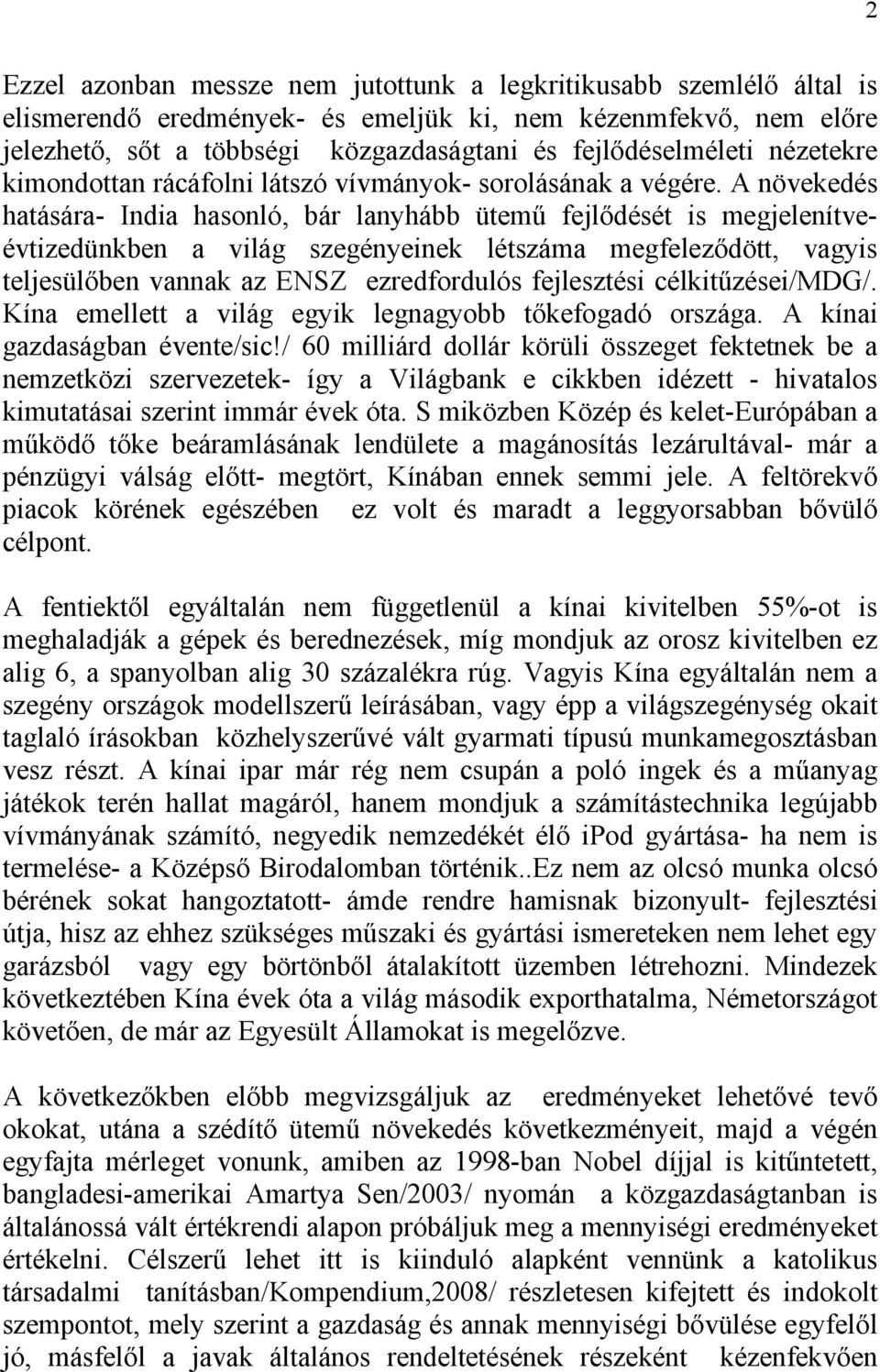 A növekedés hatására- India hasonló, bár lanyhább ütemű fejlődését is megjelenítveévtizedünkben a világ szegényeinek létszáma megfeleződött, vagyis teljesülőben vannak az ENSZ ezredfordulós