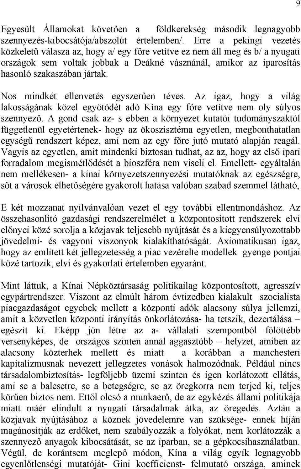 Nos mindkét ellenvetés egyszerűen téves. Az igaz, hogy a világ lakosságának közel egyötödét adó Kína egy főre vetítve nem oly súlyos szennyező.