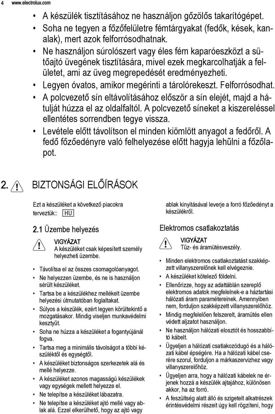 Legyen óvatos, amikor megérinti a tárolórekeszt. Felforrósodhat. A polcvezető sín eltávolításához először a sín elejét, majd a hátulját húzza el az oldalfaltól.