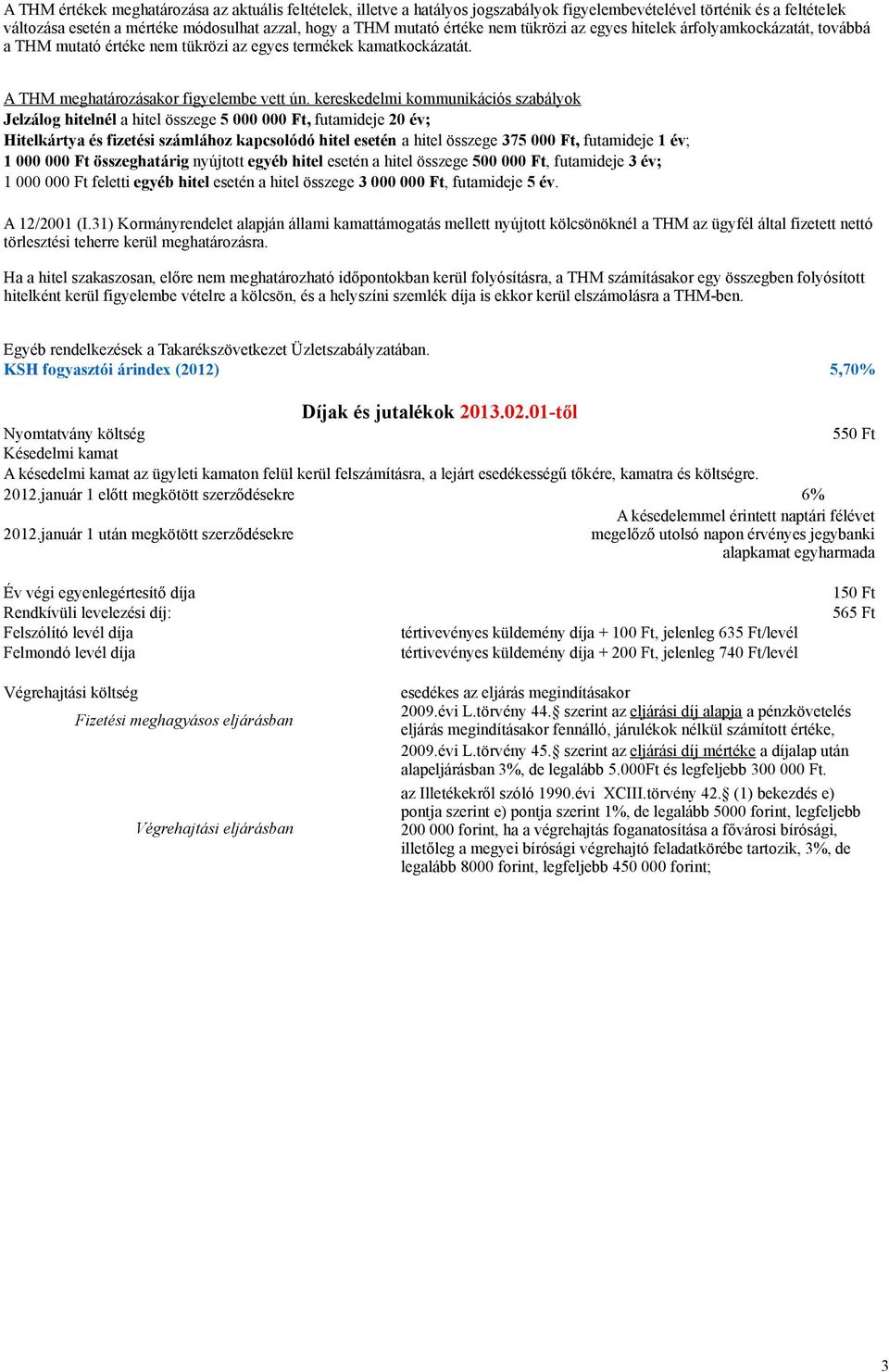 kereskedelmi kommunikációs szabályok Jelzálog hitelnél a hitel összege 5 000 000 Ft, futamideje 20 év; Hitelkártya és fizetési számlához kapcsolódó hitel a hitel összege 375 000 Ft, futamideje 1 év;