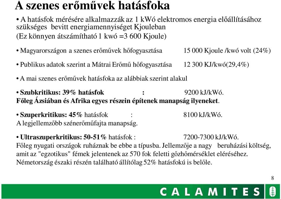 szerint alakul Szubkritikus: 39% hatásfok : 9200 kj/kwó. Fıleg Ázsiában és Afrika egyes részein építenek manapság ilyeneket. Szuperkritikus: 45% hatásfok : A legjellemzıbb szénerımőfajta manapság.