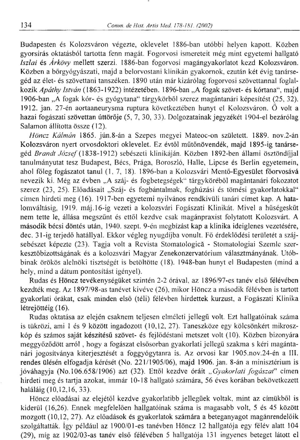 Közben a bőrgyógyászati, majd a belorvostani klinikán gyakornok, ezután két évig tanársegéd az élet- és szövettani tanszéken.