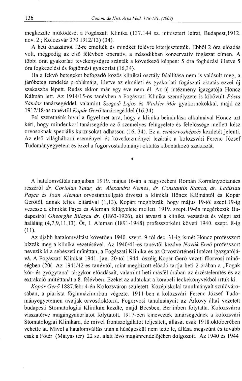 A többi órát gyakorlati tevékenységre szánták a következő képpen: 5 óra foghúzási illetve 5 óra fogkezelési és fogtömési gyakorlat (16,34).