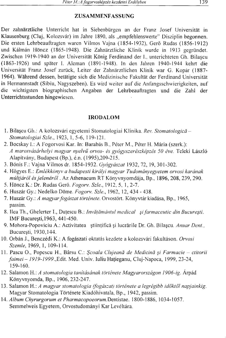 Zwischen 1919-1940 an der Universität König Ferdinand der I., unterichteten Gh. Bilascu (1863-1926) und später I. Aleman (1891-1948).