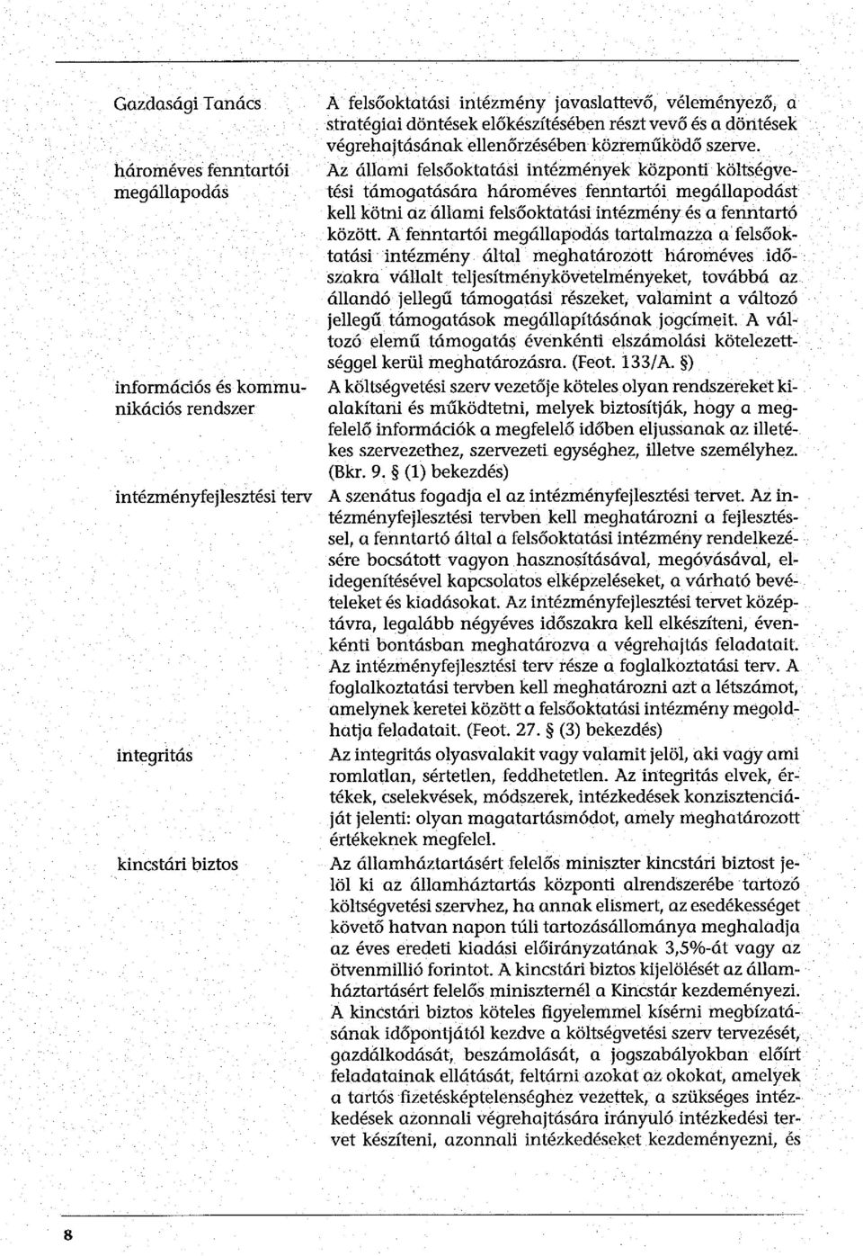 Az állami felsőoktatási intézmények központi költségvetési támogatására hároméves fenntartói megállapodást kell kötni az állami felsőoktatási intézmény és a fenntartó között.