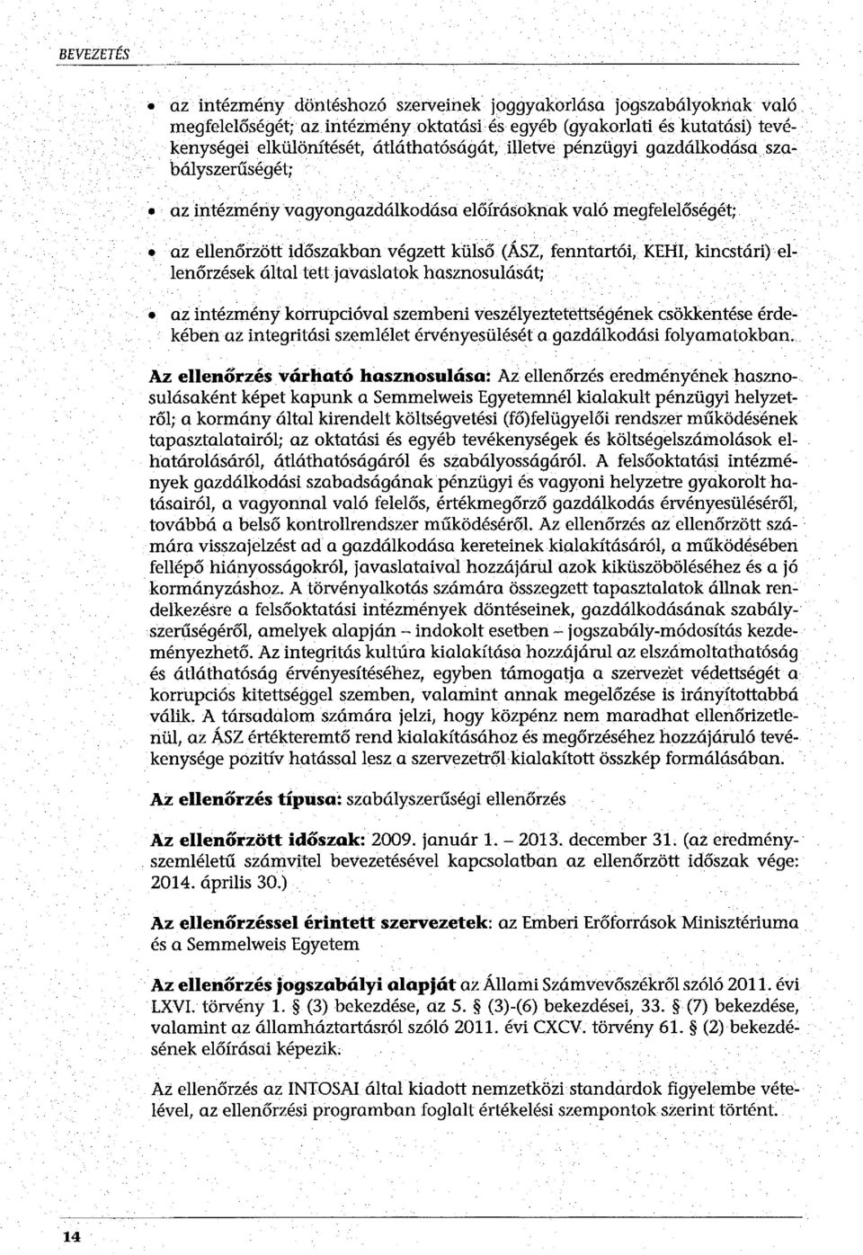 ellenőrzések által tett javaslatok hasznosulását; az intézmény korrupcióval szembeni veszélyeztetettségének csökkentése érdekében az integritási szemlélet érvényesülését a gazdálkodási folyamatokban.