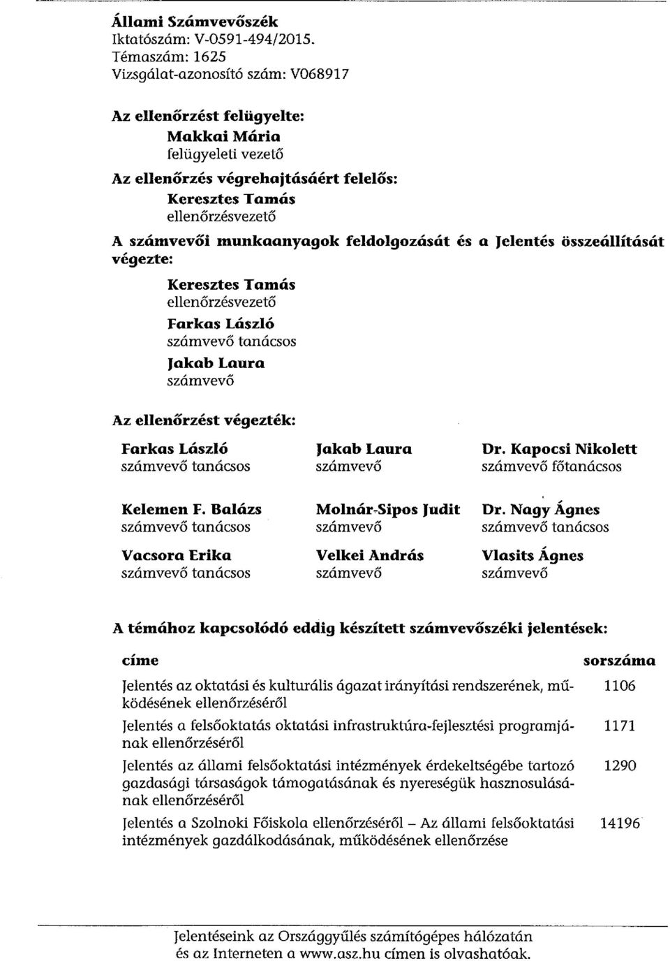 munkaanyagok feldolgozását és a Jelentés összeállítását végezte: Keresztes Tamás ellenőrzésvezető Farkas László számvevő tanácsos Jakab Laura számvevő Az ellenőrzést végezték: Farkas László számvevő