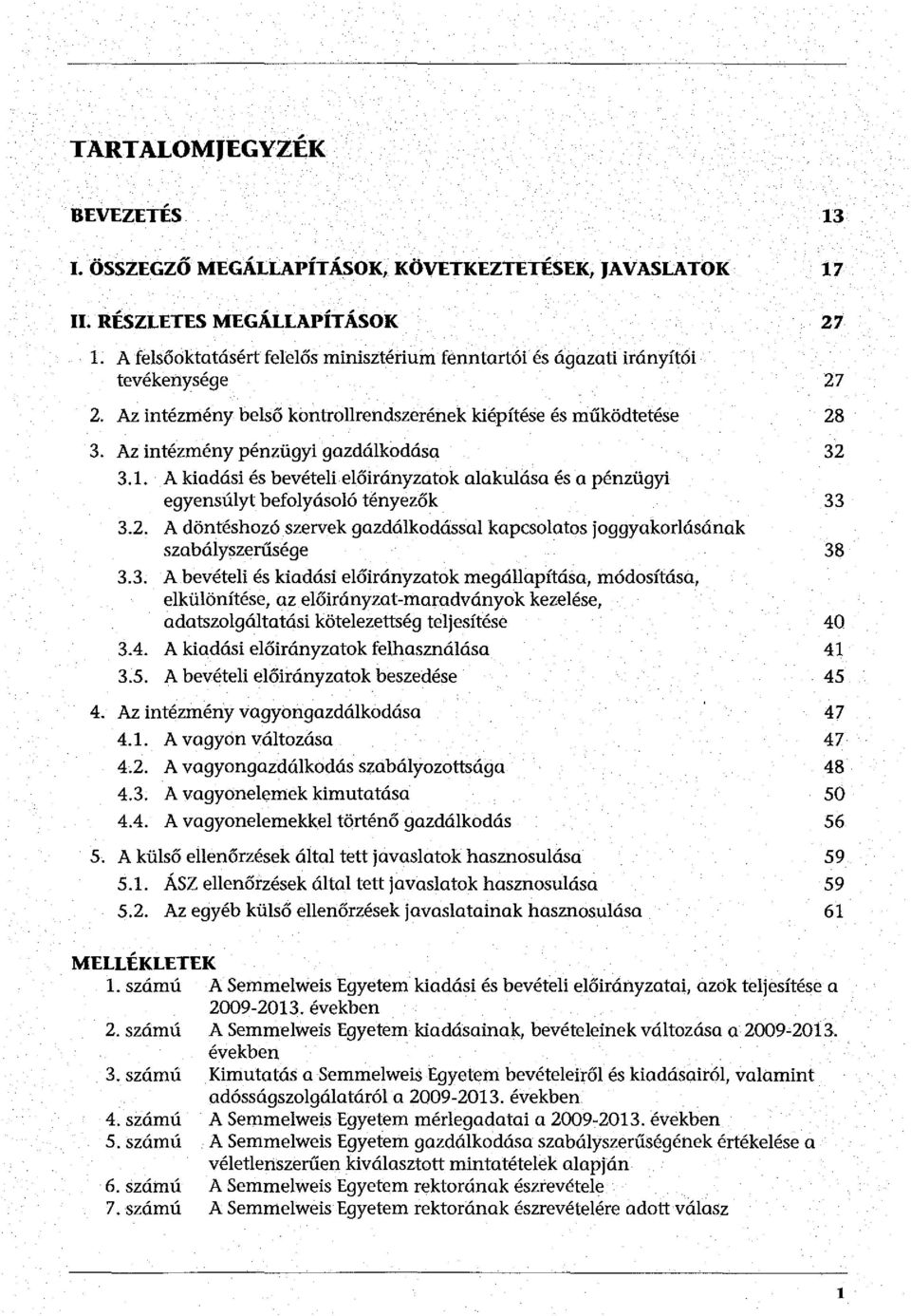 Az intézmény pénzügyi gazdálkodása 32 3.1. A kiadási és bevételi előirányzatok alakulása és a pénzügyi egyensúlyt befolyásoló tényezők 33 3.2. A döntéshozó szervek gazdálkodással kapcsolatos joggyakorlásának szabályszerűsége 38 3.