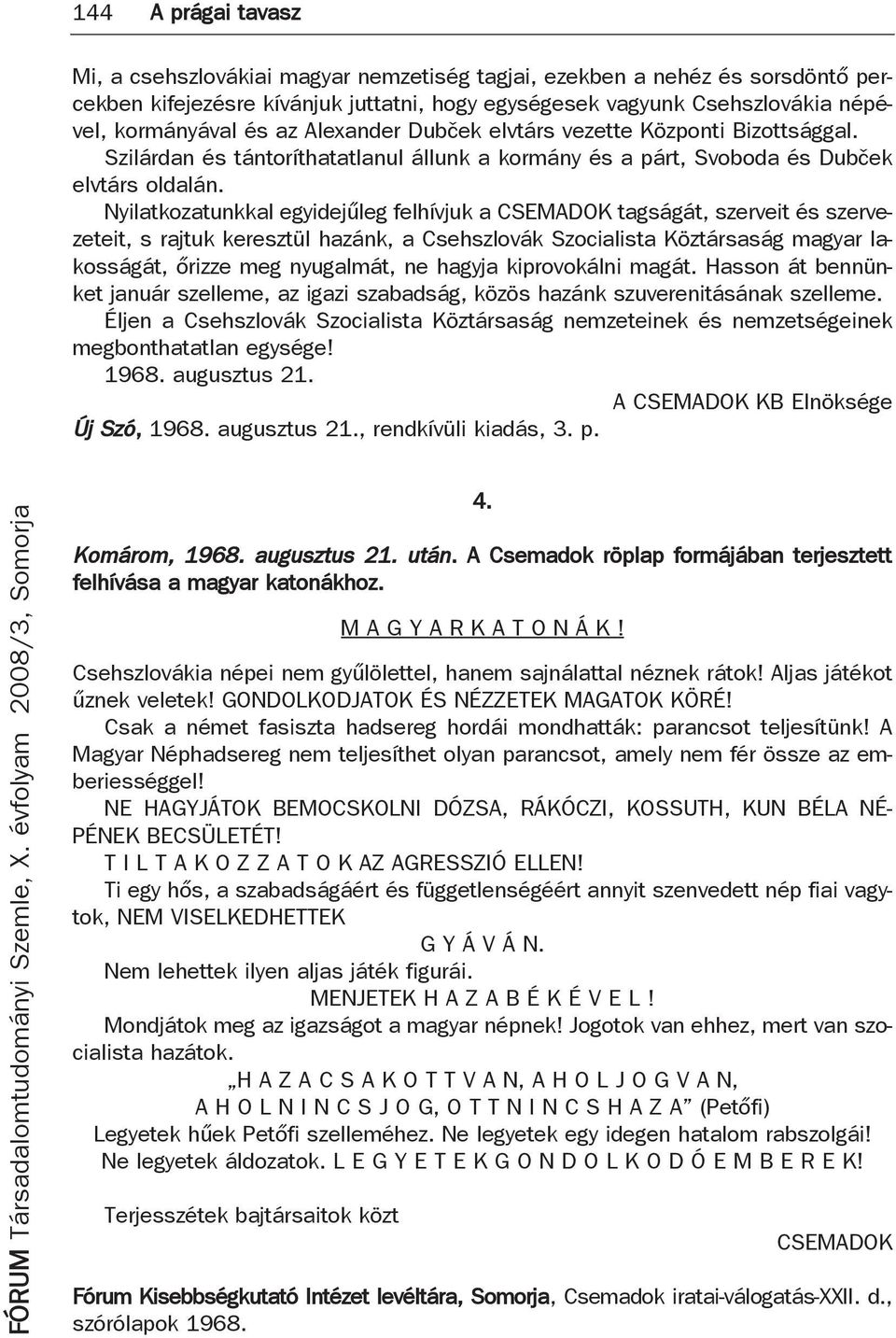 Nyilatkozatunkkal egyidejűleg felhívjuk a CSEMADOK tagságát, szerveit és szervezeteit, s rajtuk keresztül hazánk, a Csehszlovák Szocialista Köztársaság magyar lakosságát, őrizze meg nyugalmát, ne